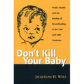 Don't Kill Your Baby: Public Health and the Decline of Breastfeeding in the Nineteenth and Twentieth Centuries