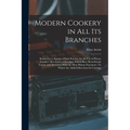 Modern Cookery in All Its Branches: Reduced to a System of Easy Practice, for the Use of Private Families: In a Series of Receipts, Which Have Been St