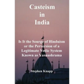Casteism in India: Is it the Scourge of Hinduism or the Perversion of a Legitimate Vedic System Known as Varnashrama