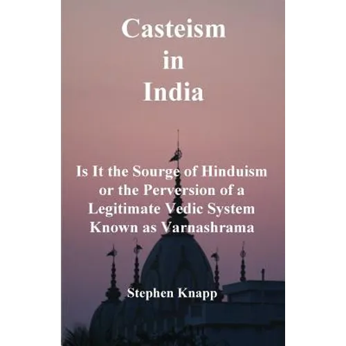 Casteism in India: Is it the Scourge of Hinduism or the Perversion of a Legitimate Vedic System Known as Varnashrama