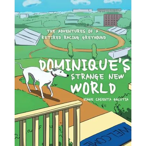 Dominique's Strange New World: The Adventures of a Retired Racing Greyhound