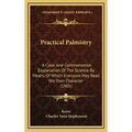 Practical Palmistry: A Clear And Commonsense Explanation Of The Science By Means Of Which Everyone May Read His Own Character (1905)