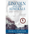 Lincoln and His Admirals: Abraham Lincoln, the U.S. Navy, and the Civil War
