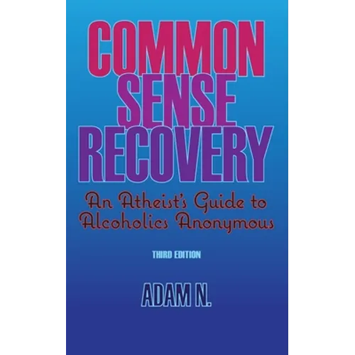 Common Sense Recovery: An Atheist's Guide to Alcoholics Anonymous