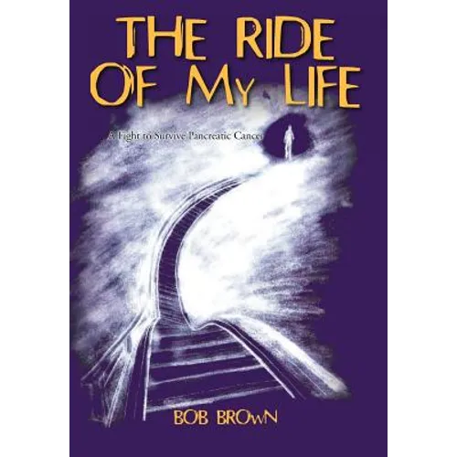 The Ride Of My Life: A Fight to Survive Pancreatic Cancer