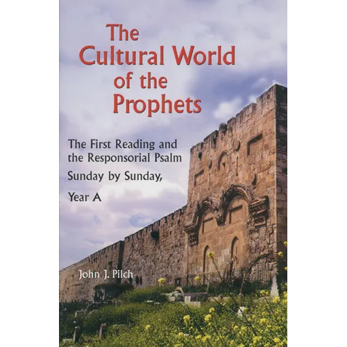 The Cultural World of the Prophets: The First Reading and the Responsorial Psalm: Sunday by Sunday, Year A