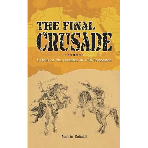 The Final Crusade: A Study of the Crusades in Isis Propaganda
