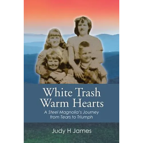 White Trash Warm Hearts: A Steel Magnolia's Journey from Tears to Triumph