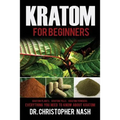 Kratom: Kratom for Beginners, Kratom Plants, Kratom Pills, Kratom Powders, Everything You Need to Know