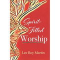 Spirit-filled Worship: A Study for Churches, Pastors, and Small Groups