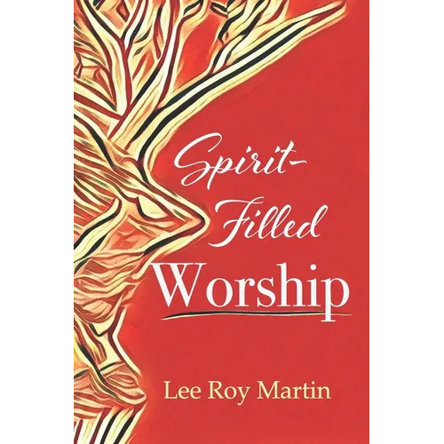 Spirit-filled Worship: A Study for Churches, Pastors, and Small Groups