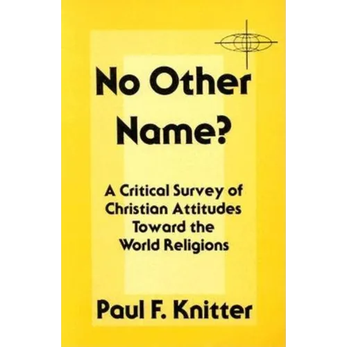 No Other Name?: A Critical Survey of Christian Attitudes Toward the World Religions