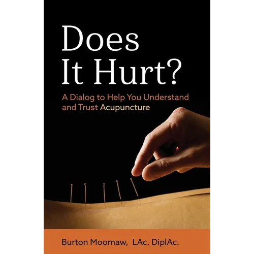 Does It Hurt?: A Dialog to Help You Understand and Trust Acupuncture