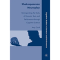 Shakespearean Neuroplay: Reinvigorating the Study of Dramatic Texts and Performance Through Cognitive Science