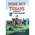None But Texians: A History of Terry's Texas Rangers