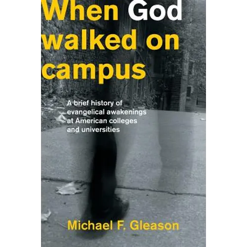 When God Walked on Campus: A Brief History of Evangelical Awakenings at American Colleges and Universities