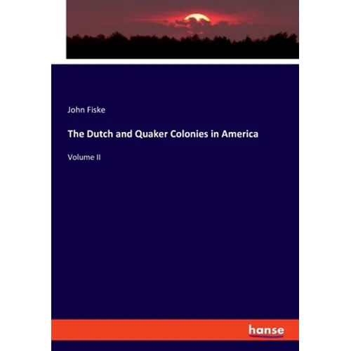 The Dutch and Quaker Colonies in America: Volume II