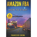 Amazon Fba: How to Start Selling on Amazon with Fba Warehouse, Complete Guide for Beginners and Dummies, Handbook to Earn with Ama