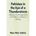 Pakistan in the Eye of a Thunderstorm: Military, Secret Agencies and Politics of Alliance Making
