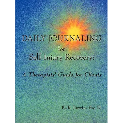 Daily Journaling for Self-Injury Recovery: A Therapists' Guide for Clients