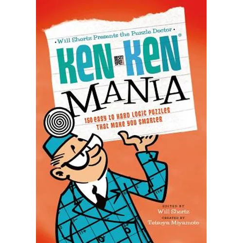 Will Shortz Presents the Puzzle Doctor: Kenken Mania: 150 Easy to Hard Logic Puzzles That Make You Smarter