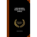 LORD MILNER's WORK IN SOUTH AFRICA