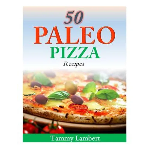 50 Paleo Pizza Recipes: Your Pizza Cravings Satisfied ... The Paleo Way!