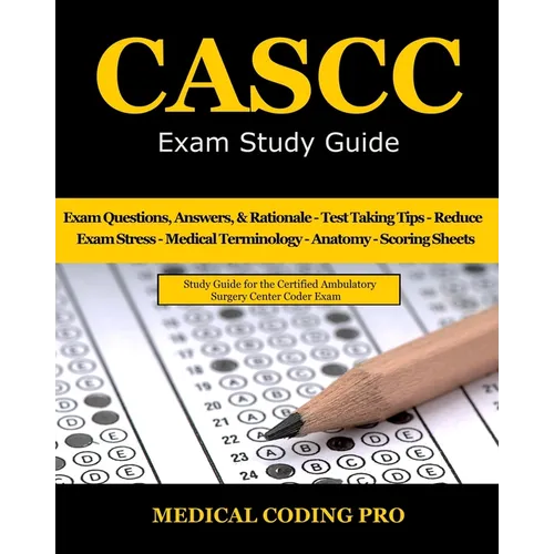 CASCC Exam Study Guide: 150 Certified Ambulatory Surgery Center Coder Practice Exam Questions & Answers, and Rationale, Tips To Pass The Exam,