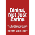 Dining, Not Just Eating: The Cookbook for Single Dads and their Kids