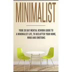 Minimalist: Your 30 day Mental Rework Guide to a Minimalist Life, to Declutter Your Home, Mind and Emotions - Paperback