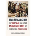Hear My Sad Story: The True Tales That Inspired Stagolee, John Henry, and Other Traditional American Folk Songs
