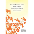 Let the Radiant Yang Shine Forth: Lectures on Virtue