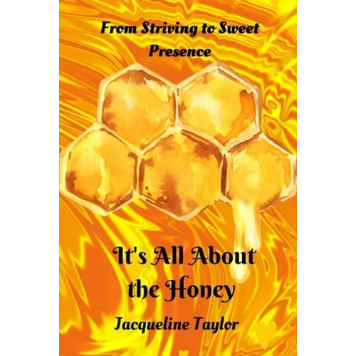 It's All About The Honey: From Striving To Sweet Presence