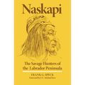 Naskapi: The Savage Hunters of the Labrador Peninsula Volume 10