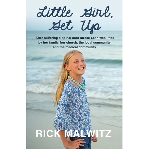 Little Girl, Get Up: After Suffering a Spinal Cord Stroke Leah Was Lifted by Her Family, Her Church, the Local Community and the Medical Community