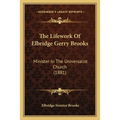 The Lifework Of Elbridge Gerry Brooks: Minister In The Universalist Church (1881)