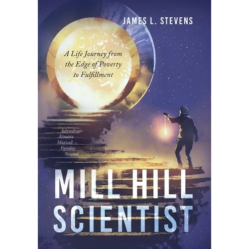 Mill Hill Scientist: A Life Journey from the Edge of Poverty to Fulfillment