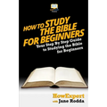 How To Study The Bible for Beginners - Your Step-By-Step Guide To Studying The Bible For Beginners