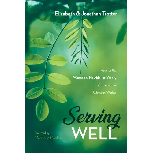 Serving Well: Help for the Wannabe, Newbie, or Weary Cross-Cultural Christian Worker
