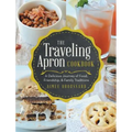 The Traveling Apron Cookbook: A Delicious Journey of Food, Friendship, & Family Traditions