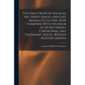 The Great Book of Magical Art, Hindu Magic and East Indian Occultism. Now Combined With the Book of Secret Hindu, Ceremonial, and Talismanic Magic. Re