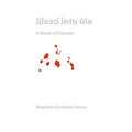 Bleed Into Me: A Book of Stories