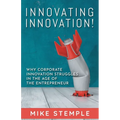 Innovating Innovation!: Why Corporate Innovation Struggles in the Age of the Entrepreneur