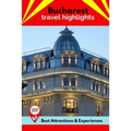Bucharest Travel Highlights: Best Attractions & Experiences