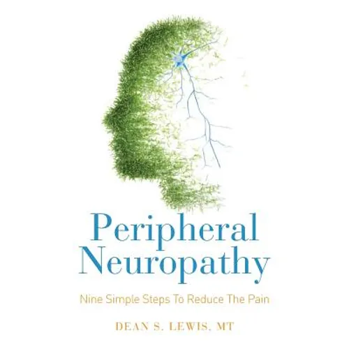 Peripheral Neuropathy: Nine Simple Steps To Reduce The Pain