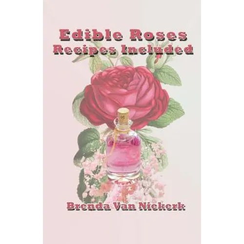 Edible Roses: Recipes Included