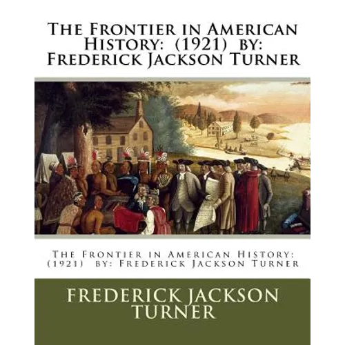 The Frontier in American History: (1921) by: Frederick Jackson Turner