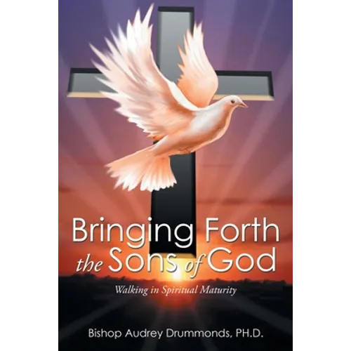 Bringing Forth the Sons of God: Walking in Spiritual Maturity
