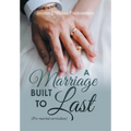 A Marriage Built to Last: (Pre-Marital Curriculum)