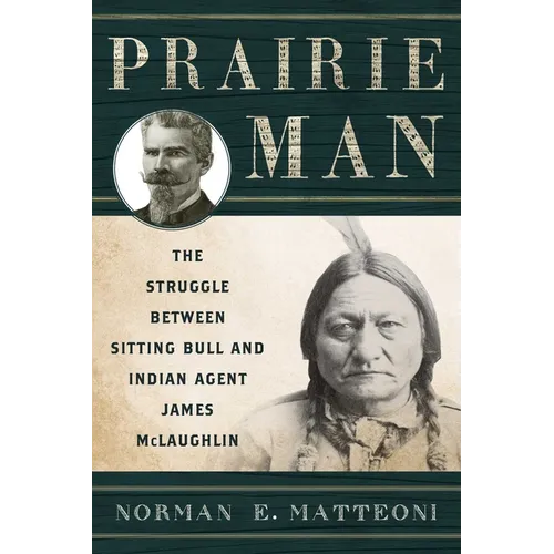 Prairie Man: The Struggle between Sitting Bull and Indian Agent James McLaughlin